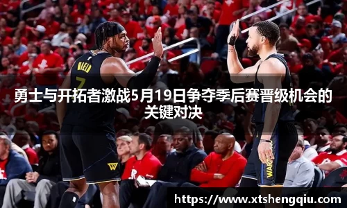 勇士与开拓者激战5月19日争夺季后赛晋级机会的关键对决